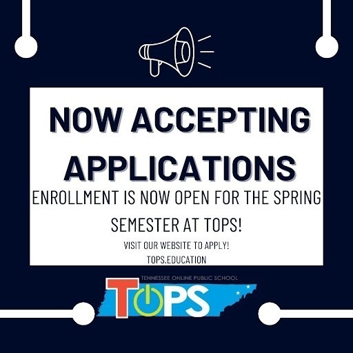 Graphic with a dark blue background featuring a white box with bold text that reads: ‘Now Accepting Applications. Enrollment is now open for the spring semester at TOPS! Visit our website to apply! tops.education.’ The TOPS logo, which stands for Tennessee Online Public School, appears at the bottom with a stylized map of Tennessee.