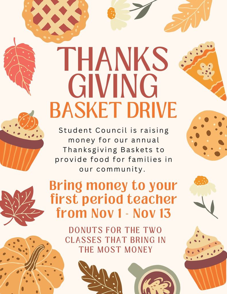 Flyer for a “Thanksgiving Basket Drive” organized by the Student Council. It announces a fundraiser to support annual Thanksgiving Baskets that provide food for families in the community. Students are asked to bring money to their first-period teacher from November 1 to November 13. The two classes that collect the most money will win donuts. The design includes autumn-themed illustrations such as pumpkins, leaves, flowers, cupcakes, a slice of pie, a cookie, and a mug of coffee or cocoa, all in warm fall colors.