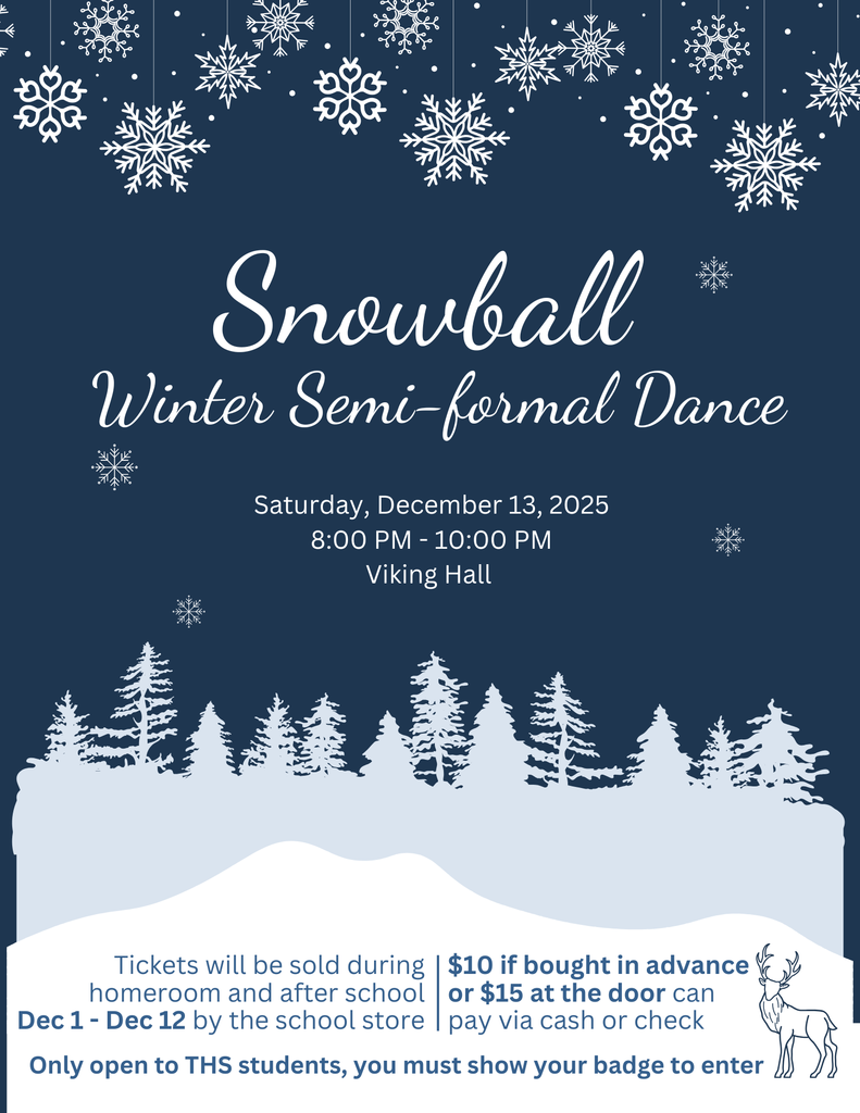 Flyer for “Snowball Winter Semi-formal Dance” with a navy blue background, white hanging snowflakes at the top, and a snowy pine tree landscape at the bottom. Elegant white script text reads: Snowball Winter Semi-formal Dance. Event details: Saturday, December 13, 2025, 8:00 PM – 10:00 PM, Viking Hall. Ticket info at the bottom: Tickets sold during homeroom and after school Dec 1 – Dec 12 by the school store. $10 if bought in advance or $15 at the door, cash or check accepted. Only open to THS students, badge required to enter. A small illustration of a deer is in the lower right corner.