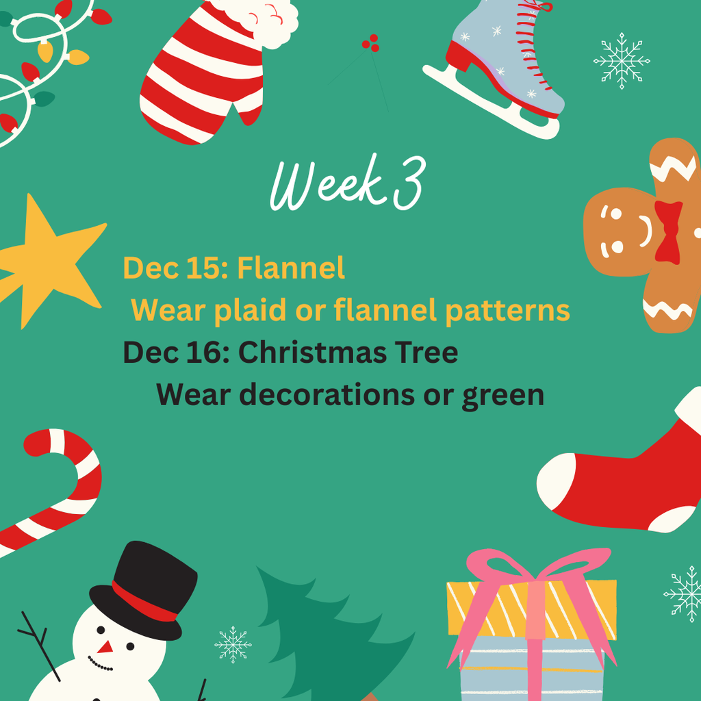 Green holiday-themed graphic titled “Week 2” with festive illustrations of a snowman, Christmas trees, snowflakes, and a wrapped gift at the bottom. Text lists themed dress-up days in various colors:: Dec. 15: Flannel-Wear plaid or flannel patterns, Dec. 16: Christmas Tree, Wear decorations or green