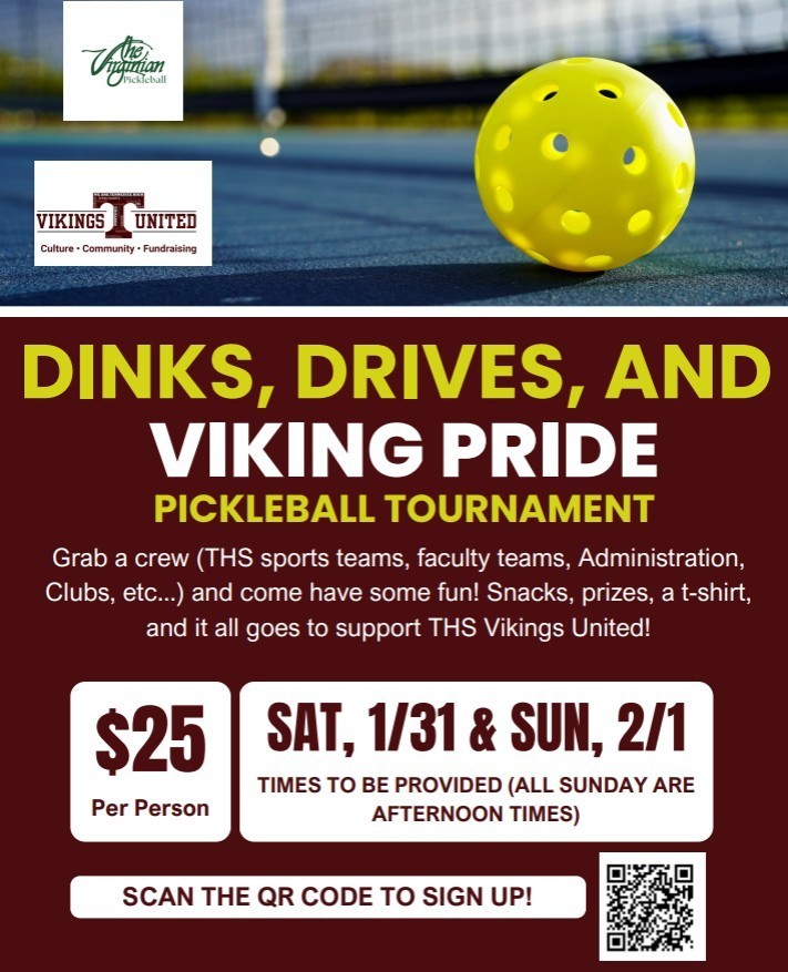 Promotional flyer for a pickleball event. A bright yellow pickleball sits on a blue court with a net in the background. Logos for “The Virginian Pickleball” and “Vikings United” appear at the top. Large headline reads, “Dinks, Drives, and Viking Pride Pickleball Tournament.” Text invites teams (sports teams, faculty, administration, clubs) to participate, with snacks, prizes, and a T-shirt; proceeds support THS Vikings United. Cost is $25 per person. Dates listed: Saturday 1/31 and Sunday 2/1, with times to be provided (Sunday afternoon). A QR code at the bottom says, “Scan the QR code to sign up.”