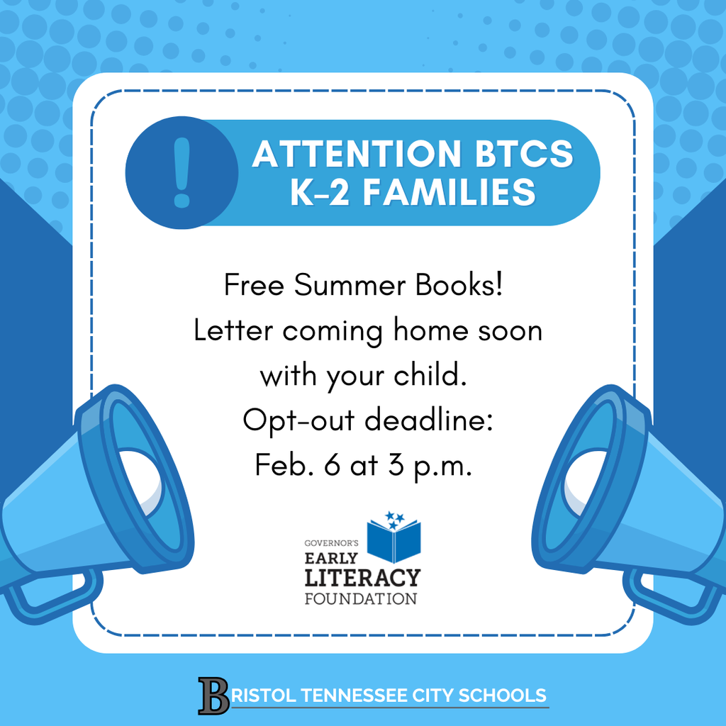 Blue and white graphic announcing “Attention BTCS K–2 Families.” Text reads: “Free Summer Books! Letter coming home soon with your child. Opt-out deadline: Feb. 6 at 3 p.m.” The Governor’s Early Literacy Foundation logo appears near the bottom, with megaphone illustrations on each side and “Bristol Tennessee City Schools” along the bottom.