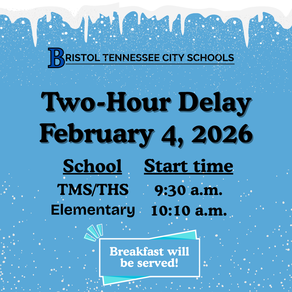 Graphic with a blue, snowy background and icicles along the top. Text reads: “Bristol Tennessee City Schools. Two-Hour Delay. February 4, 2026.” Below, school start times are listed: “TMS/THS: 9:30 a.m.” and “Elementary: 10:10 a.m.” A note at the bottom says, “Breakfast will be served!”