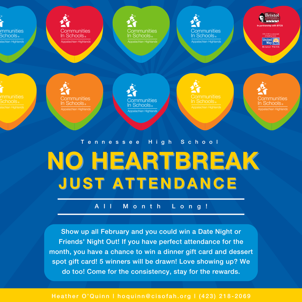 Bright blue promotional graphic for Tennessee High School with the headline “No Heartbreak, Just Attendance” and subheading “All Month Long!” Colorful heart-shaped logos for Communities In Schools of Appalachian Highlands are arranged across the top. Text explains that students who attend every day in February have a chance to win a date night or friends’ night out, including dinner and dessert gift cards, with five winners drawn. Footer includes contact information for Heather O’Quinn and partner logos for Bristol Tennessee City Schools and United Way.