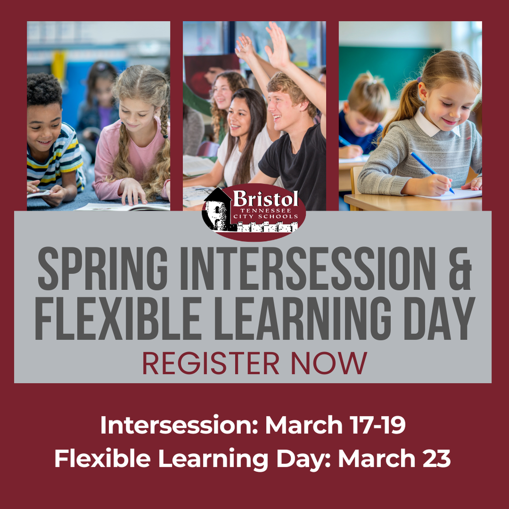 Graphic promoting Bristol Tennessee City Schools’ Spring Intercession and Flexible Learning Day. Three photos across the top show elementary students reading together, middle school students raising their hands in class, and an elementary student writing at a desk. Text reads: “Spring Intersession & Flexible Learning Day – Register Now.” Dates listed below: “Intersession: March 17–19” and “Flexible Learning Day: March 23.”