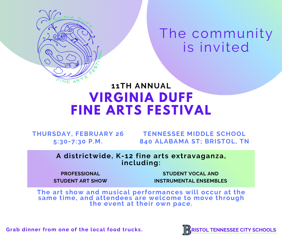 Alt text: Graphic promoting the 11th Annual Virginia Duff Fine Arts Festival. The design features soft overlapping circles in pastel purple, blue, and green tones. At the top right, it reads, “The community is invited.” Centered text reads: “11th Annual Virginia Duff Fine Arts Festival.” Event details: Thursday, February 26, 5:30–7:30 p.m., at Tennessee Middle School, 840 Alabama St., Bristol, TN. The graphic describes the event as a districtwide K–12 fine arts extravaganza including a professional student art show and student vocal and instrumental ensembles. It notes that the art show and musical performances will occur at the same time, allowing attendees to move through the event at their own pace. A line at the bottom reads, “Grab dinner from one of the local food trucks.” The Bristol Tennessee City Schools logo appears in the lower right corner.
