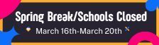 Banner announcing “Spring Break / Schools Closed” with dates listed as March 16th–March 20th. The design features a dark background with colorful shapes in the corners. 🌸📅