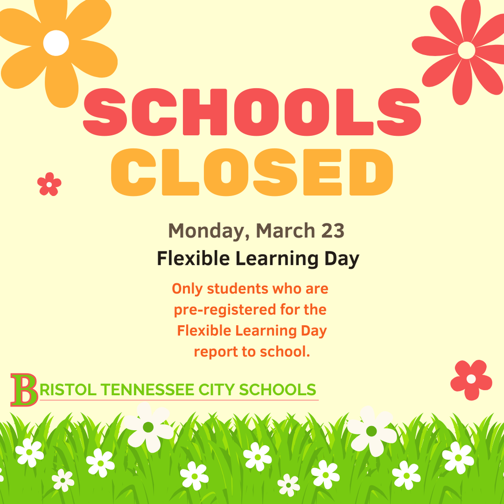 Graphic with the headline “Schools Closed” on a light background with illustrated spring flowers and grass. Text reads: “Monday, March 23 Flexible Learning Day. Only students who are pre-registered for the Flexible Learning Day report to school.” Bristol Tennessee City Schools logo at the bottom.
