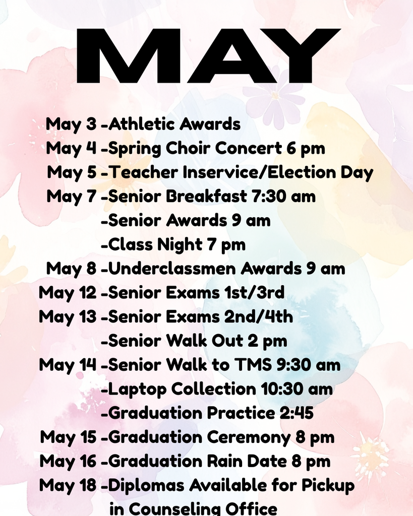 “Floral pastel background with bold heading ‘MAY’. School calendar listing: May 3 – Athletic Awards; May 4 – Spring Choir Concert 6 pm; May 7 – Senior Breakfast 7:30 am, Senior Awards 9 am, Class Night 7 pm; May 8 – Underclassmen Awards 9 am; May 12 – Senior Exams 1st and 3rd; May 13 – Senior Exams 2nd and 4th, Senior Walk Out 2 pm; May 14 – Senior Walk to TMS 9:30 am, Laptop Collection 10:30 am, Graduation Practice 2:45; May 15 – Graduation Ceremony 8 pm; May 16 – Graduation Rain Date 8 pm; May 18 – Diplomas available for pickup in counseling office.”