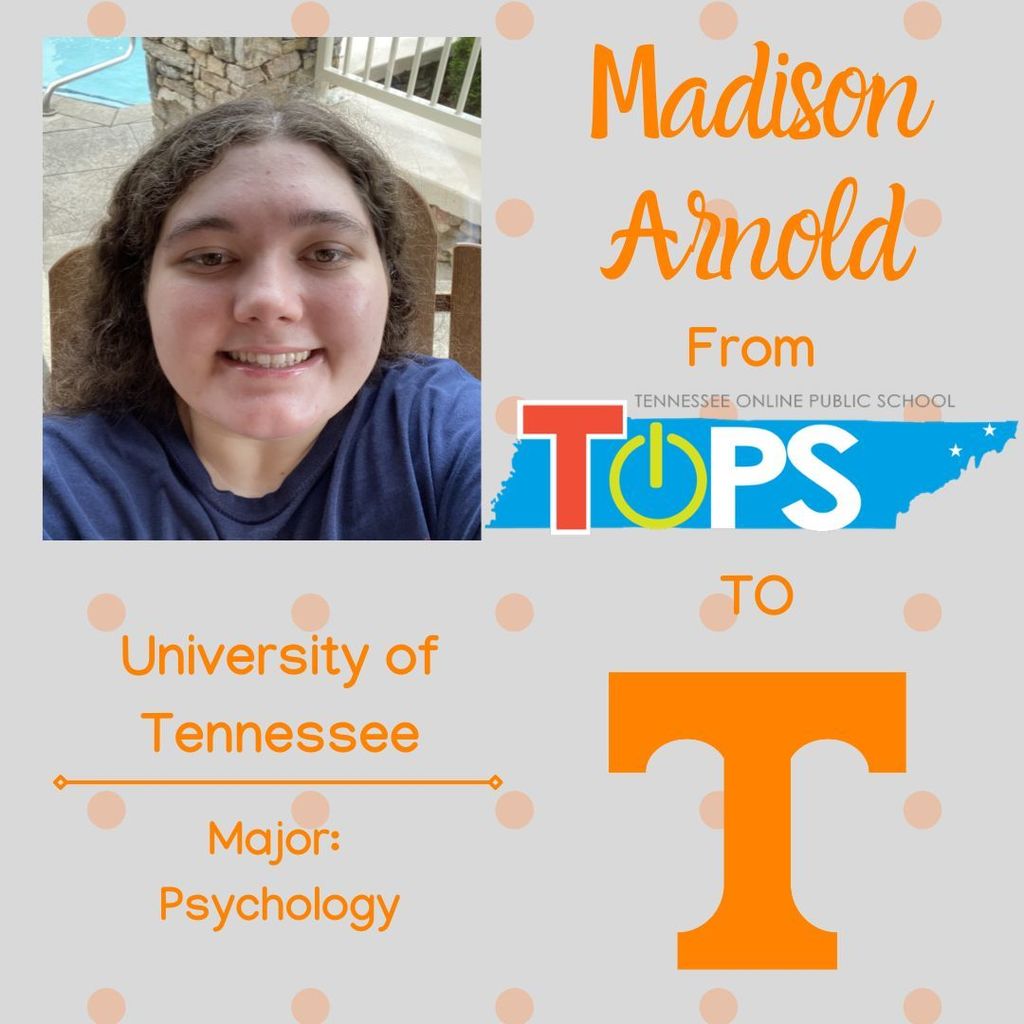 Graphic celebrating TOPS senior Madison Arnold. The image features a selfie of Madison smiling while seated outdoors. Text on the graphic reads: “Madison Arnold from TOPS to University of Tennessee. Major: Psychology.” The Tennessee Online Public School (TOPS) logo and a large University of Tennessee “T” logo are also displayed on a gray background with orange polka dots.