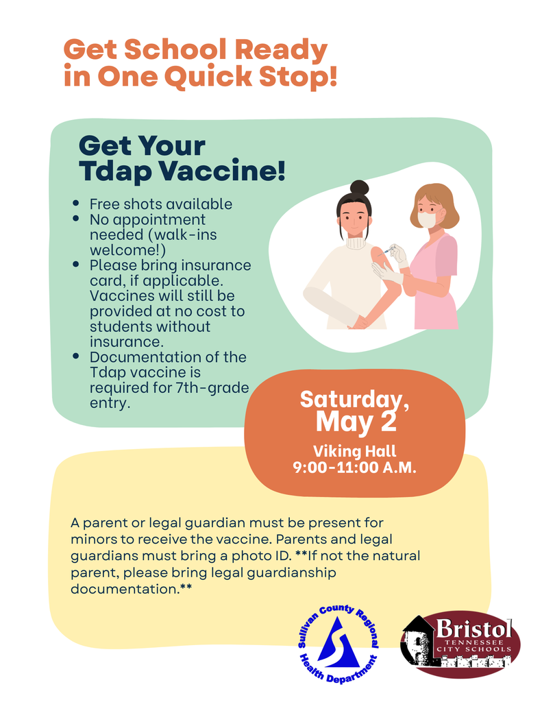 Flyer with the headline “Get School Ready in One Quick Stop!” promoting a Tdap vaccine clinic. Main section reads “Get Your Tdap Vaccine!” with bullet points: Free shots available; no appointment needed (walk-ins welcome); please bring insurance card if applicable—vaccines will still be provided at no cost to students without insurance; documentation of the Tdap vaccine is required for 7th-grade entry.  Illustration shows a healthcare worker wearing a mask giving a vaccine to a student.  Event details: Saturday, May 2, Viking Hall, 9:00–11:00 A.M.  Footer text states a parent or legal guardian must be present for minors to receive the vaccine and must bring a photo ID; if not the natural parent, legal guardianship documentation is required. Logos for Sullivan County Regional Health Department and Bristol Tennessee City Schools appear at the bottom.