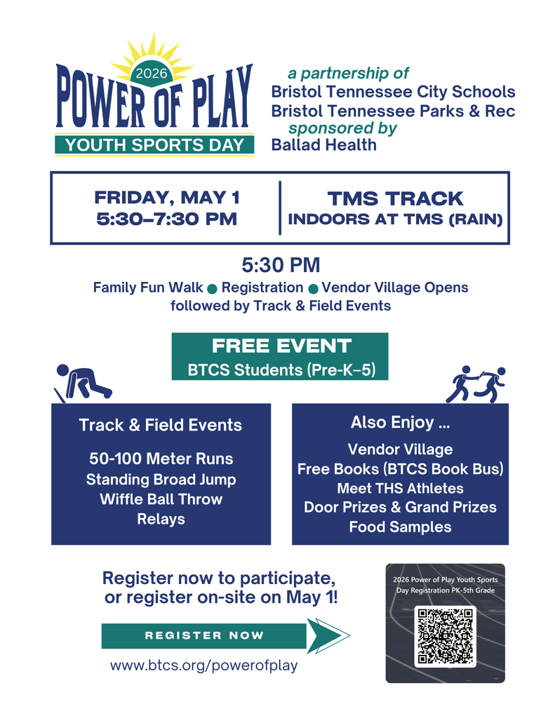 Flyer for the 2026 Power of Play Youth Sports Day hosted by Bristol Tennessee City Schools in partnership with Bristol Tennessee Parks & Recreation and sponsored by Ballad Health. The event will be held Friday, May 1, from 5:30 to 7:30 p.m. at the Tennessee Middle School track, with indoor activities at TMS in case of rain. This free event is open to BTCS students in pre-K through fifth grade.  Activities begin at 5:30 p.m. with a family fun walk, registration, and vendor village, followed by track and field events. Activities include 50–100 meter runs, standing broad jump, wiffle ball throw, and relays. Additional features include vendor booths, free books from the BTCS Book Bus, meeting Tennessee High athletes, door prizes and grand prizes, and food samples.  Participants can register online at www.btcs.org/powerofplay  or on-site on May 1. A QR code is included for registration. Students who register by April 20 will receive a free T-shirt. Parents or guardians must remain on-site during the event.