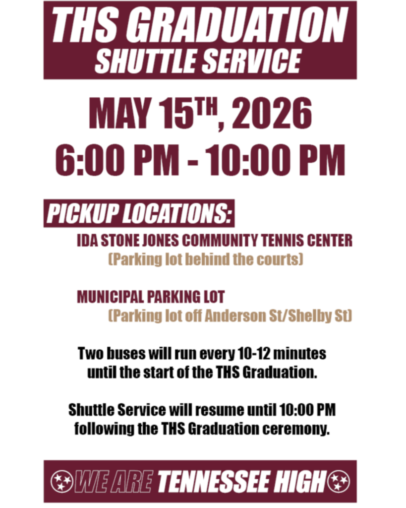 Alt-text: Flyer for Tennessee High School graduation shuttle service. Maroon and white design with bold text reading “THS Graduation Shuttle Service.” Shuttle service runs May 15, 2026, from 6:00 PM to 10:00 PM. Pickup locations include Ida Stone Jones Community Tennis Center (parking lot behind the courts) and the Municipal Parking Lot (parking lot off Anderson Street/Shelby Street). The flyer states that two buses will run every 10–12 minutes until the start of the THS graduation, and shuttle service will resume after the ceremony until 10:00 PM. Bottom banner reads “We Are Tennessee High.”
