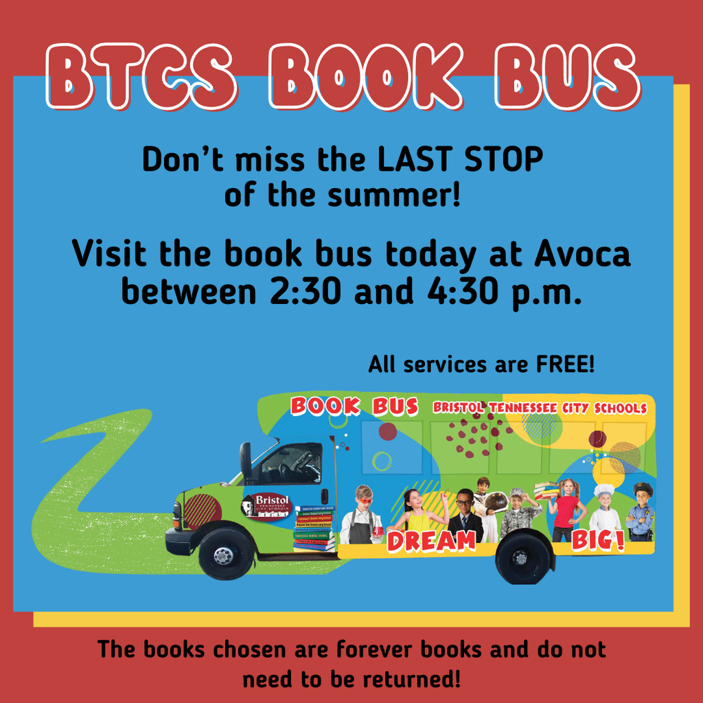 A colorful Bristol Tennessee City Schools Book Bus graphic announces the final stop of the summer. The headline reads, "BTCS Book Bus." Large text says, "Don't miss the LAST STOP of the summer! Visit the book bus today at Avoca between 2:30 and 4:30 p.m." Additional text states, "All services are FREE!" An illustration of the brightly decorated BTCS Book Bus, featuring children, books, and the words "Dream Big!," appears across the bottom. A note at the bottom reads, "The books chosen are forever books and do not need to be returned!" The graphic uses a blue background with red and yellow borders and a large green arrow pointing toward the bus.