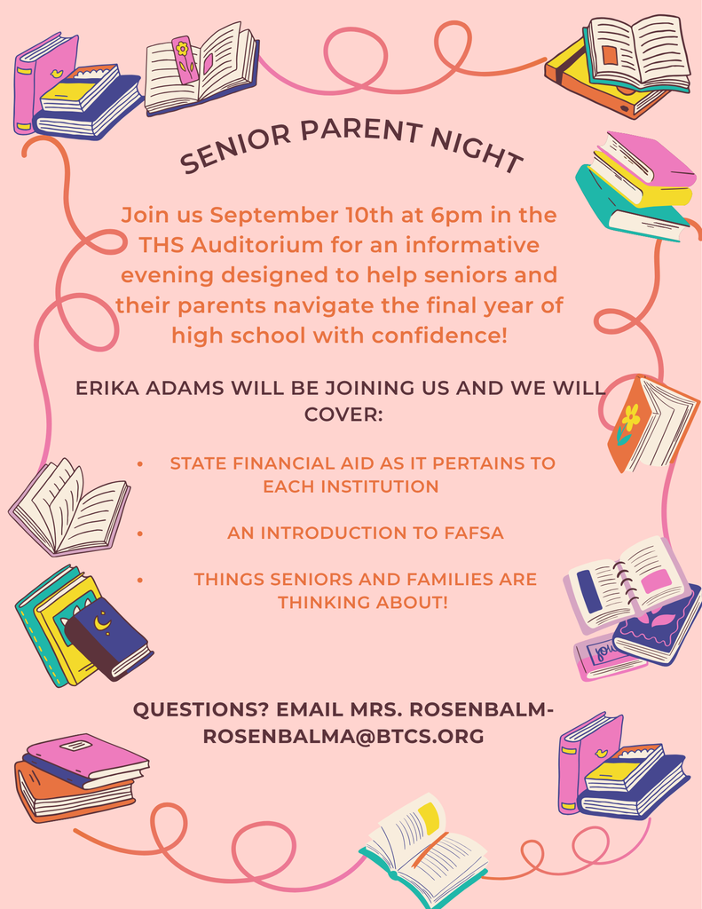 Alt text: A pastel pink flyer titled “Senior Parent Night,” decorated with colorful illustrations of stacked and open books and looping lines. The flyer announces a Senior Parent Night on September 10 at 6 p.m. in the THS Auditorium, designed to help seniors and their parents navigate the final year of high school. It says Erika Adams will join the event, covering state financial aid for each institution, an introduction to FAFSA, and topics seniors and families are considering. Questions can be emailed to Mrs. Rosenbalm at rosenbalma@btcs.org.