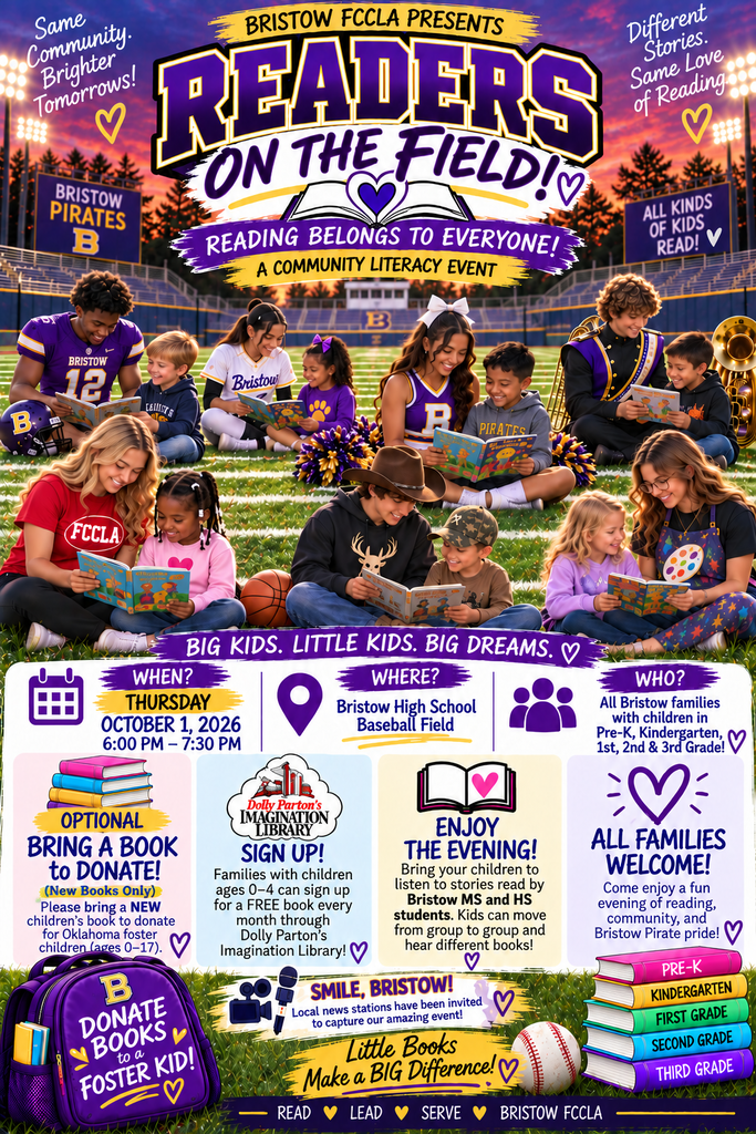 A colorful Bristow FCCLA flyer promoting “Readers on the Field,” a community literacy event at Bristow High School Baseball Field on Thursday, October 1, 2026, from 6:00–7:30 p.m. The graphic shows Bristow Pirate students, children, and families reading together on a football field surrounded by books, school colors, and purple-and-gold decorations. The event is open to Bristow families with children in Pre-K through 3rd grade. Families may optionally bring a new children’s book to donate to Oklahoma foster children ages 0–17. Families with children ages 0–4 can also sign up for a free monthly book through Dolly Parton’s Imagination Library. Bristow middle and high school students will read stories aloud, with children able to move between groups. The flyer emphasizes that “Reading belongs to everyone!” and “Big kids. Little kids. Big dreams.”