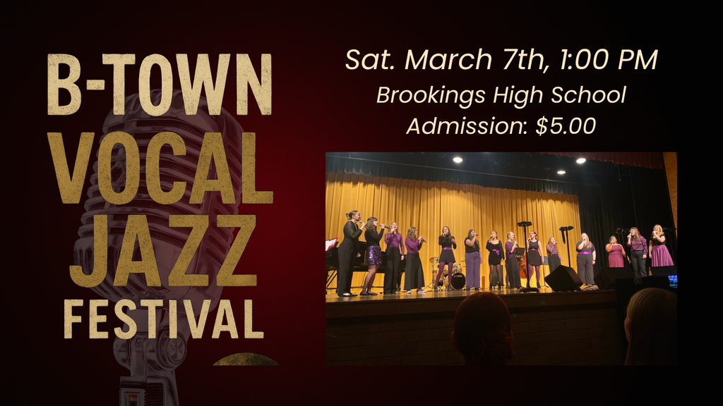 B-Town Vocal Jazz Festival Saturday, March 7th, 1:00 pm Brookings High School Admission: $5.00