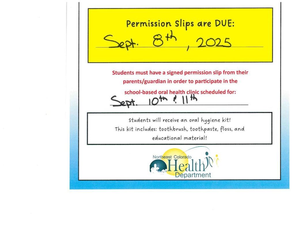 Permission slips are due September 8th, 2025. Students must have a aigned permission slip from their parents/guardian in order to  participate in the school-based oral health clinic scheduled for: September 10th and 11th. Students will receive an oral hygiene kit! This kit includes: toothbrush, toothpaste, floss, and educational material! In partnership between Beaver Valley Elementary School and the Northeastern Colorado Health Department., 