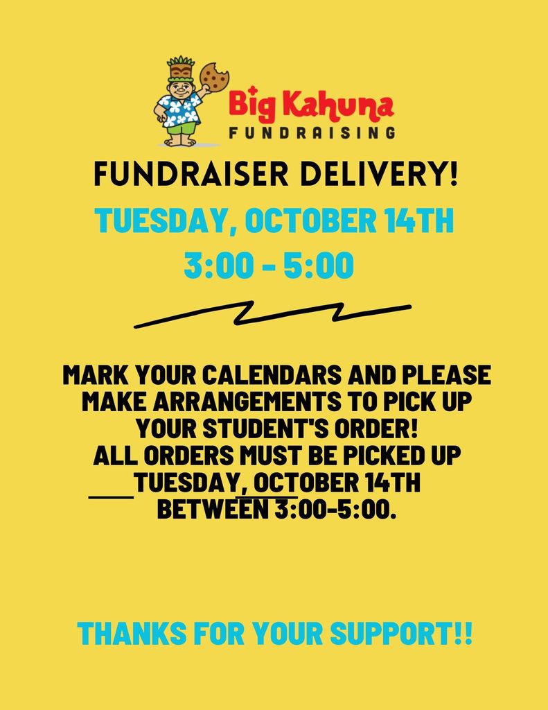 Big Kahuna Fundraising Fundraiser delivery! MARK YOUR CALENDARS AND PLEASE MAKE ARRANGEMENTS TO PICK UP YOUR STUDENT'S ORDER! ALL ORDERS MUST BE PICKED UP TUESDAY, OCTOBER 14TH BETWEEN 3:00-5:00. THANKS FOR YOUR SUPPORT!!