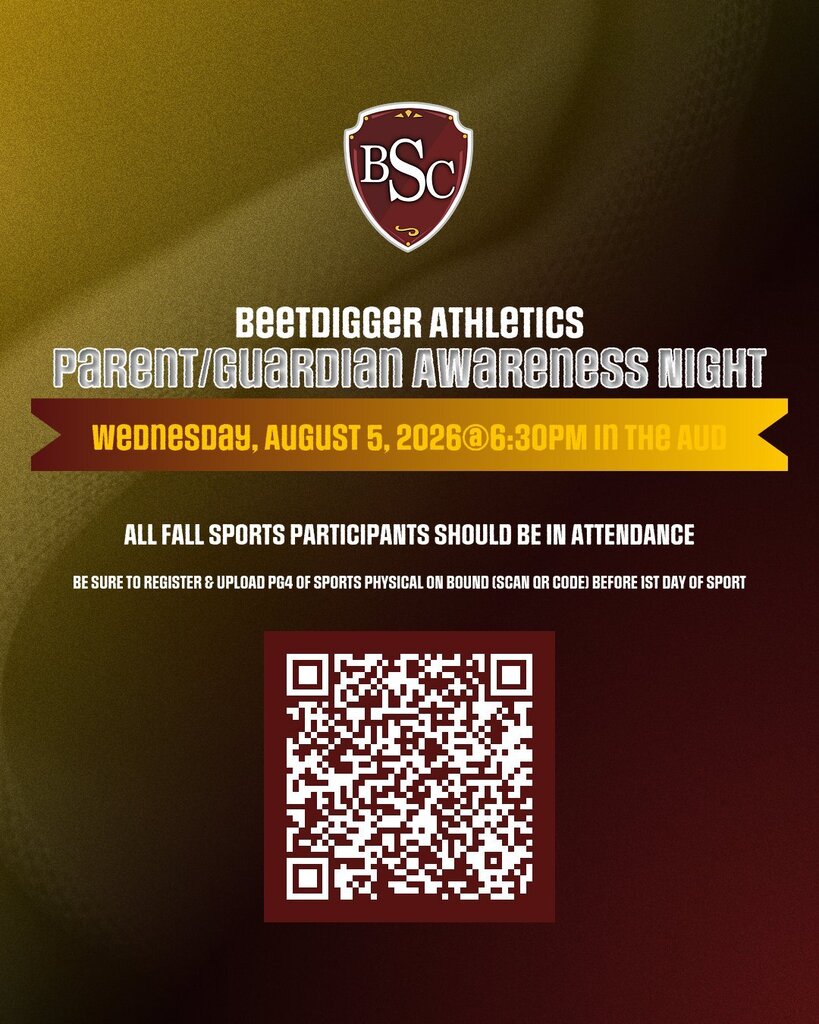 Beetdigger Athletics Parent/Guardian Awareness Night Wednesday, August 5, 2026 at 6:30PM in the Auditorium All Fall Sports Participants should be in attendance.  Be sure to register and upload PG4 of the Sports Physical on BOUND (scan the QR Code) before the first day of the sport.