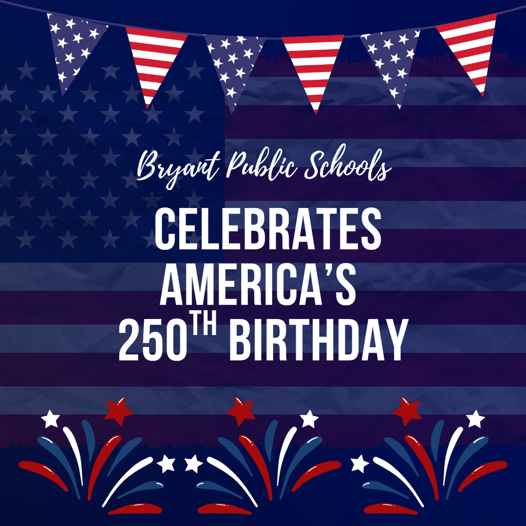 Blue background with stars and stripes. Text reads "Bryant Public Schools Celebrates America’s 250th Birthday". Patriotic bunting and fireworks.