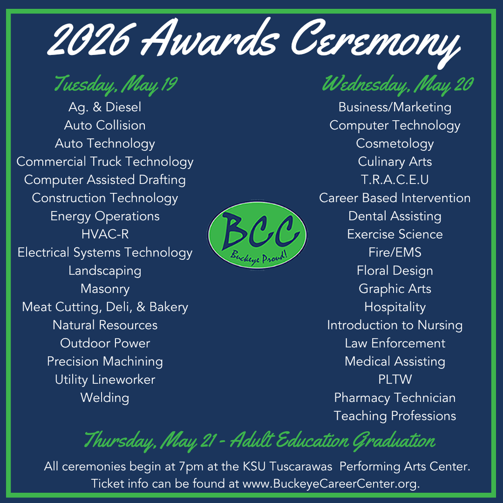 Join us for the 2026 high school awards ceremony on May 19 and 20 as we recognize the hard work and achievements of our students across a wide range of programs, followed by the adult education graduation on May 21. All ceremonies will begin at 7 PM at the KSU Tuscarawas Performing Arts Center, and ticket information can be found at www.BuckeyeCareerCenter.org