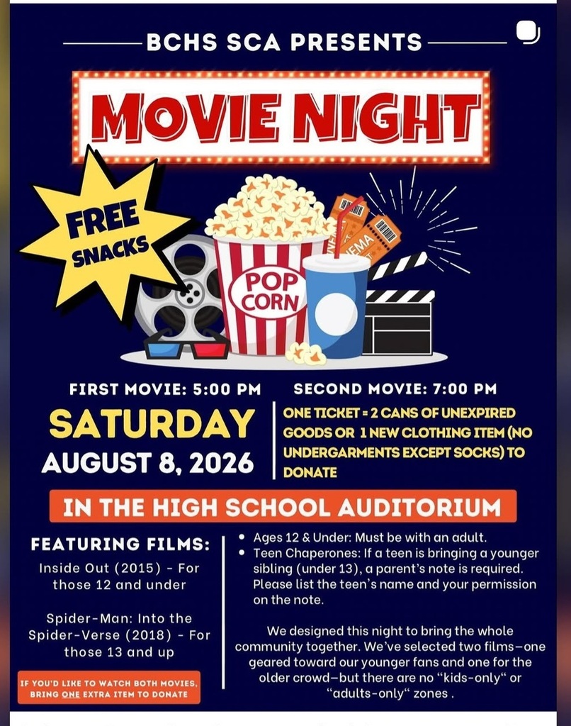 🎬🍿 MOVIE NIGHT AT BCHS! 🍿🎬  Grab your family and friends and join BCHS SCA for a night of movies, snacks, and fun! 🎥✨  📅 Saturday, August 8, 2026 📍 BCHS High School Auditorium 🎟️ First Movie: 5:00 PM 🎟️ Second Movie: 7:00 PM  🍿 FREE SNACKS! 🎟️ Admission is 2 cans of unexpired goods OR 1 new clothing item (no undergarments except socks) to donate.  🎥 Featuring: ⭐ Inside Out (2015) — for ages 12 & under ⭐ Spider-Man: Into the Spider-Verse (2018) — for ages 13 & up  Want to stay for BOTH movies? Bring one extra donation item!  👨‍👩‍👧‍👦 Ages 12 & under must be accompanied by an adult. Teen chaperones bringing a younger sibling will need a parent's note.  💚💛 Come out, support BCHS SCA, enjoy a great movie night, and help us bring our whole community together!  #BCHS #BCHSKnights #MovieNight #BCHSSCA #CommunityNight #KnightsTogether 🍿🎬