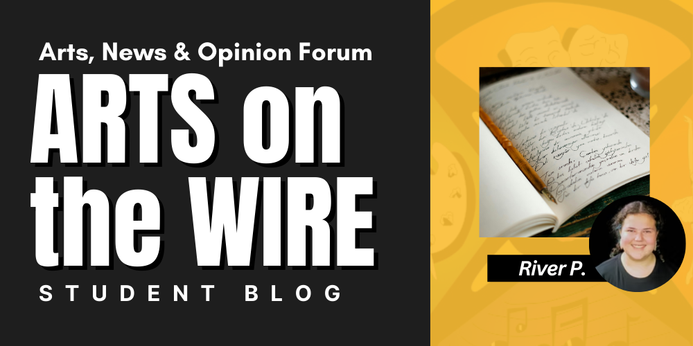 ARTS on the WIRE River P. STUDENT BLOG Arts, News & Opinion Forum
