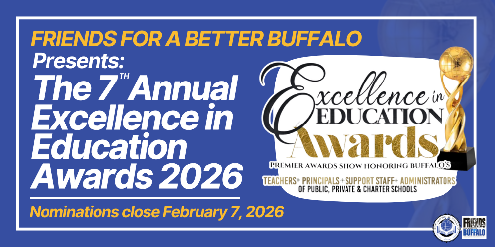 Excellence in Education Awards 2026 The 7  Annual th Friends For a Better Buffalo Presents: Nominations close February 7, 2026