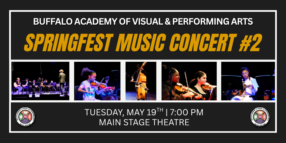 Springfest Music Concert #2 Buffalo Academy of Visual & Performing Arts Tuesday, May 19th | 7:00 PM Main Stage Theatre
