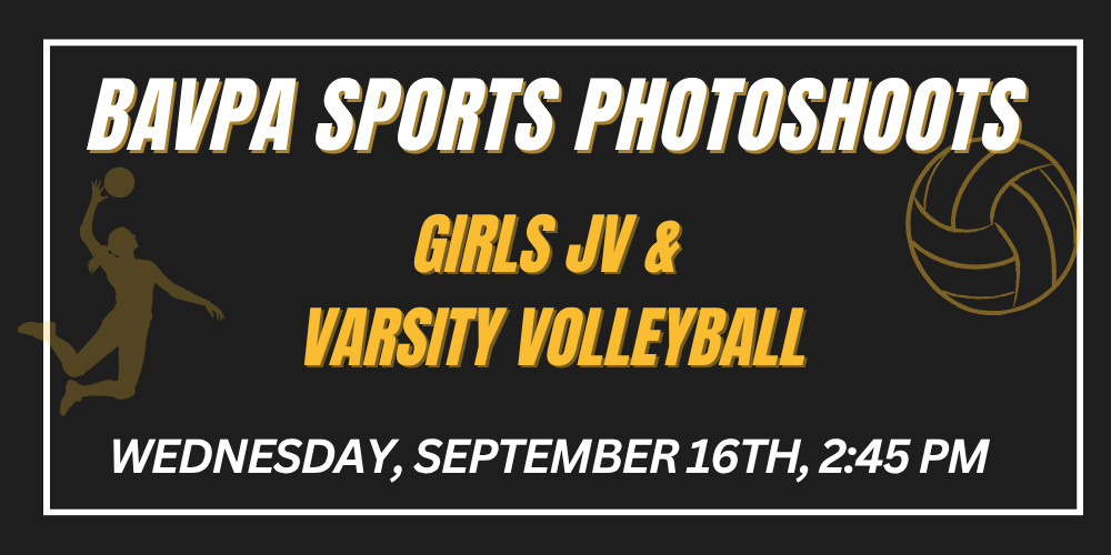 BAVPA SPORTS PHOTOSHOOTS Tuesday, september 15th, 2:45 PM Wednesday, september 16th, 2:45 PM Wednesday, september 16th, 2:45 PM Girls JV & Varsity Volleyball