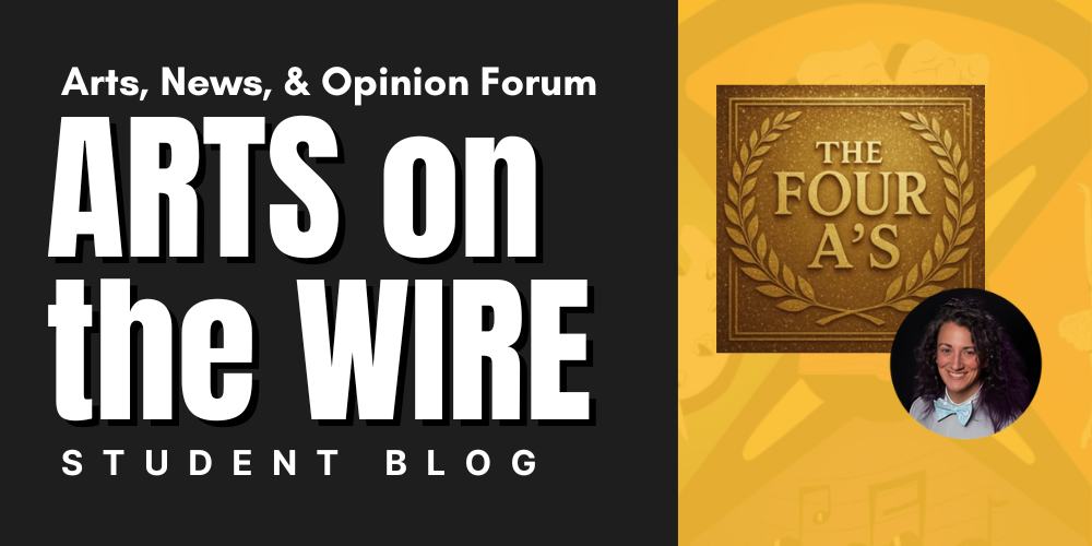 ARTS on the WIRE STUDENT BLOG Arts, News, & Opinion Forum The Four A's