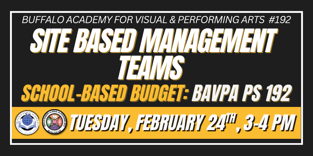 Tuesday, February 24th, 3-4 PM Site based management teams Buffalo Academy for Visual & Performing Arts  #192 School-based budget: BAVPA ps 192