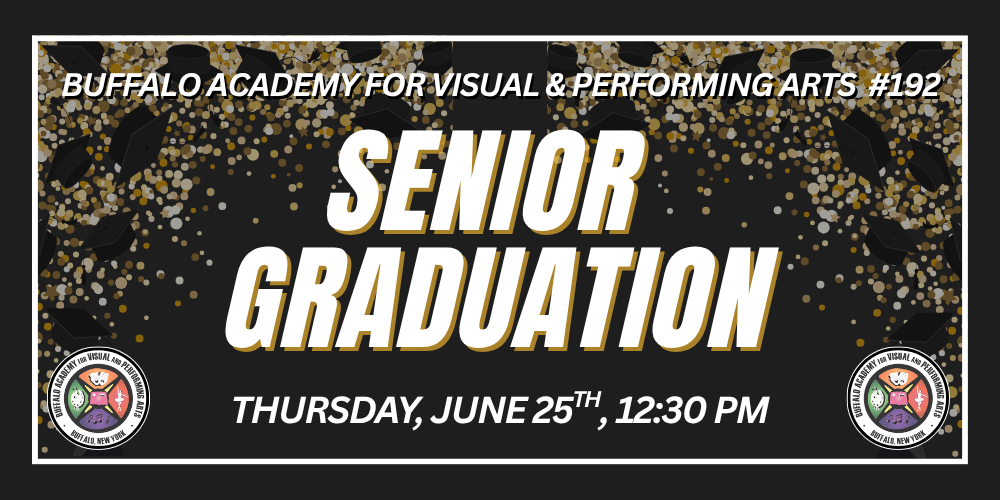 Buffalo Academy for Visual & Performing Arts #192 Senior Graduation Thursday, June 25th, 12:30 PM