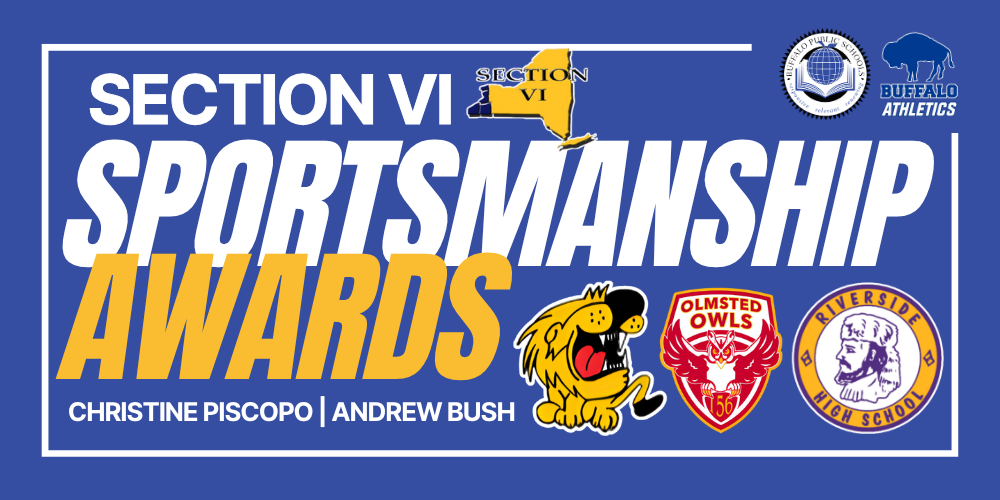 “Section VI Sportsmanship Awards graphic recognizing Christine Piscopo and Andrew Bush. The image features Buffalo Public Schools and Buffalo Athletics logos, the Section VI emblem, and school logos for Bennett High School, Frederick Law Olmsted School, and Riverside High School.”