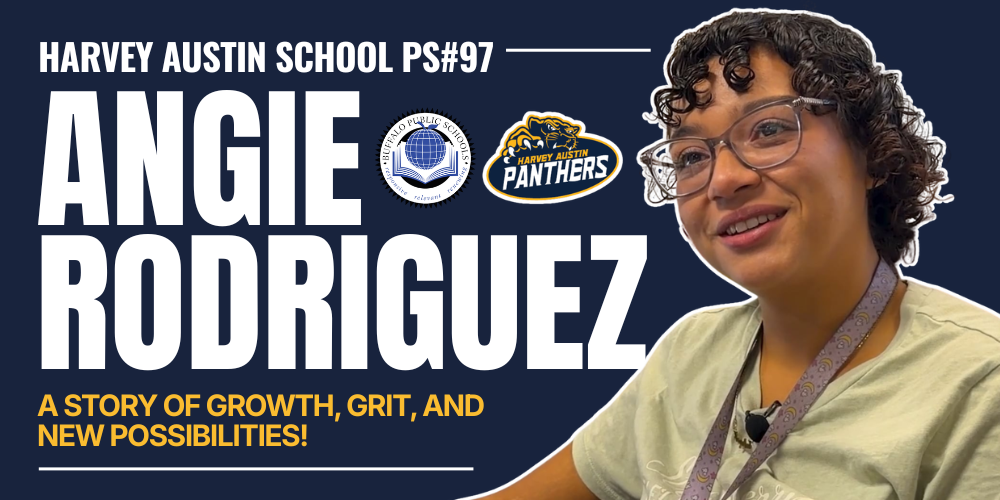 Promotional graphic for Harvey Austin School PS #97 featuring large text that reads “Angie Rodriguez” and “A Story of Growth, Grit, and New Possibilities!” The Buffalo Public Schools and Harvey Austin Panthers logos appear near the center. On the right, a person wearing glasses and a lanyard is seated and facing slightly left against a dark blue background. The design uses bold white and gold text and school branding.