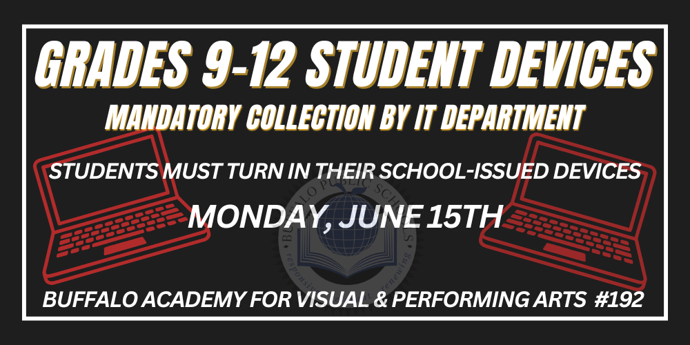 Grades 9-12 Student Devices Buffalo Academy for Visual & Performing Arts #192 mandatory collection by IT department Students must turn in their School-issued devices Monday, June 15th