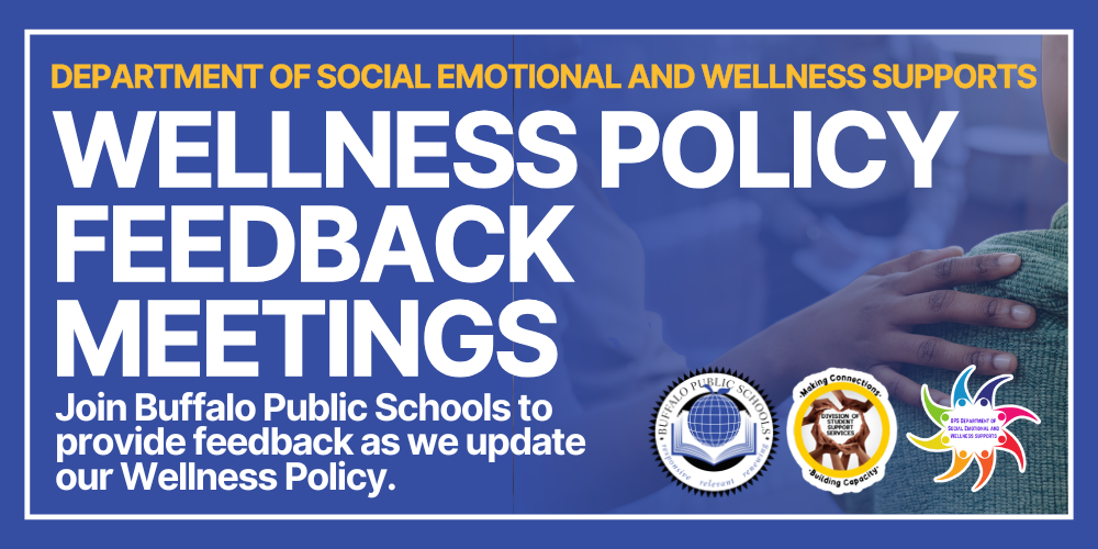 Join Buffalo Public Schools to provide feedback as we update our Wellness Policy. Wellness Policy Feedback Meetings  Department of Social Emotional and Wellness Supports