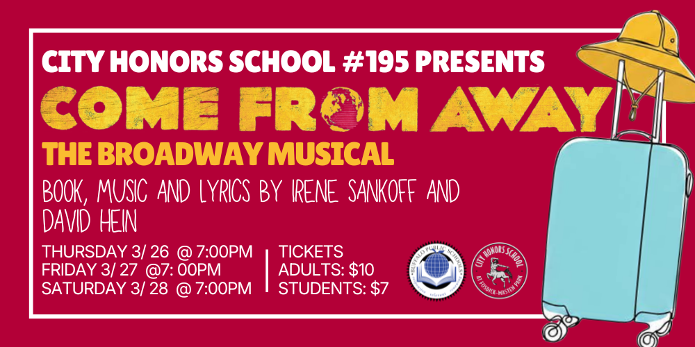 The Broadway Musical THURSDAY 3/ 26  @ 7:00PM  FRIDAY 3/ 27  @7: 00PM  SATURDAY 3/ 28  @ 7:00PM TICKETS ADULTS: $10 STUDENTS: $7 Book, Music and Lyrics by IRENE SANKOFF and DAVID HEIN City Honors School #195 Presents Picture of Luggage, BPS and City Honors Logos