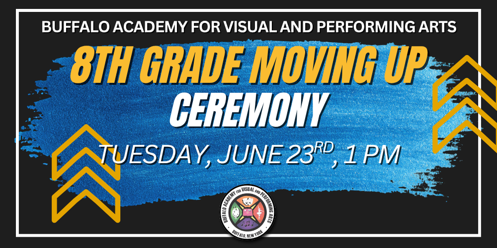 Ceremony Buffalo Academy for Visual and Performing Arts 8th Grade Moving Up Tuesday, June 23rd, 1 PM