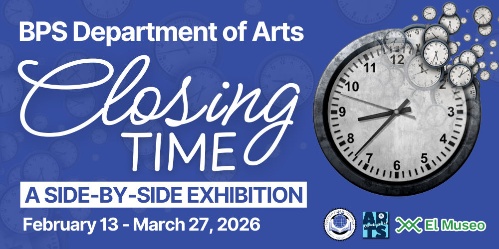  BPS Department of Arts Closing February 13 - March 27, 2026 TIME A Side-by-Side Exhibition