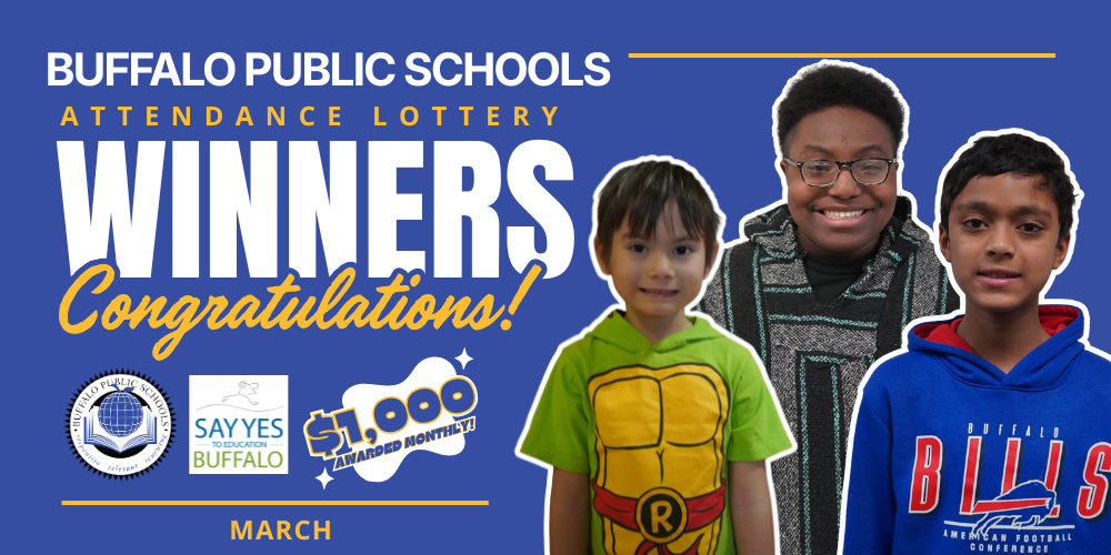 winners Attendance lottery Congratulations! Buffalo Public Schools awarded monthly! awarded monthly! $1,000 $1,000 MARCH
