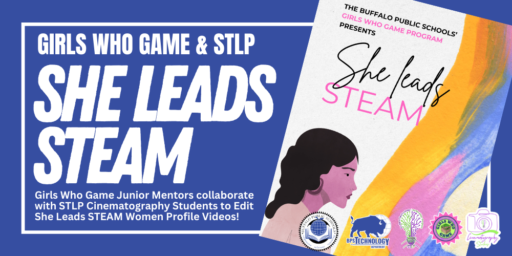 Girls Who Game & STLP SHE Leads STEAM Girls Who Game Junior Mentors collaborate with STLP Cinematography Students to Edit She Leads STEAM Women Profile Videos!
