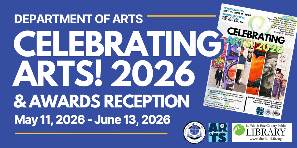 Promotional graphic for the Department of Arts titled “Celebrating Arts! 2026 & Awards Reception.” Text lists the event dates as May 11, 2026 through June 13, 2026. The design includes images of student artwork and a flyer for the exhibit, along with the Buffalo Public Schools seal, Arts Department logo, and Buffalo & Erie County Public Library logo on a blue background.