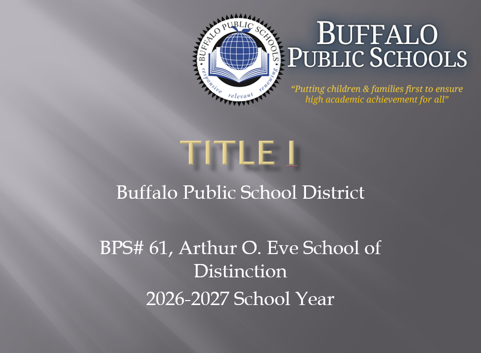 Buffalo Public Schools Title 1 Buffalo Public School District BPS 61 Arthur O. Eve School of Distinction 26-27 School year
