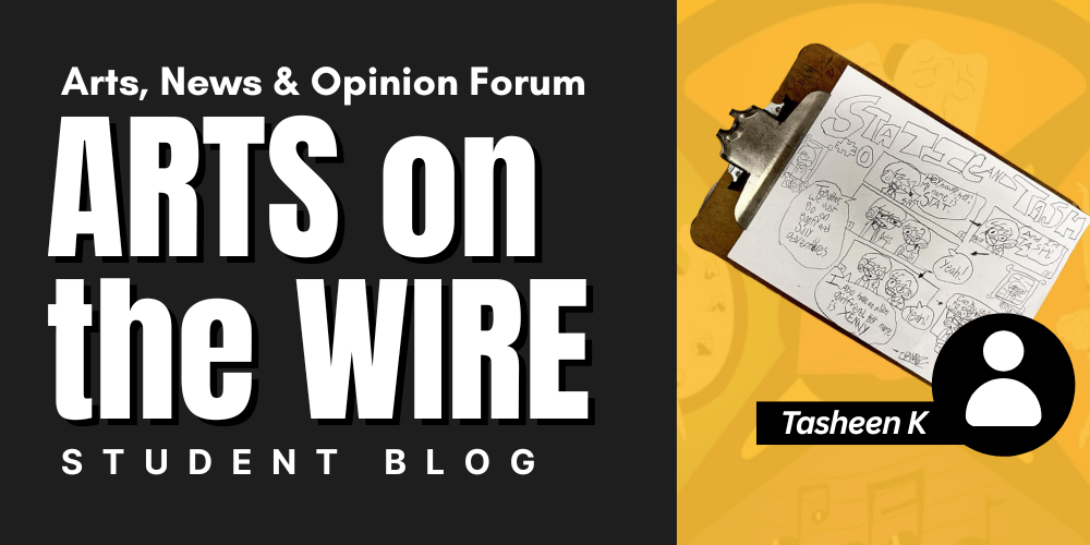 ARTS on the WIRE Tasheen K STUDENT BLOG Arts, News & Opinion Forum