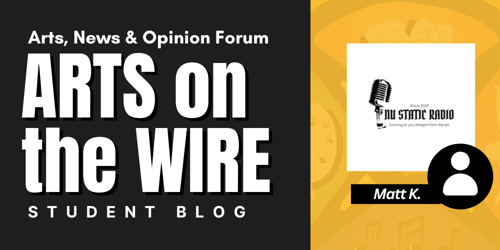 ARTS on the WIRE Matt K. STUDENT BLOG Arts, News & Opinion Forum