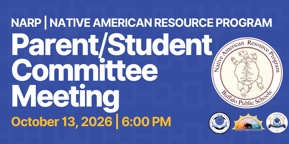 The BPS Native American Resource Program will be hosting it's monthly Parent/Student Council Meeting. October 13, 2026 | 6:00 pm - 7:30 pm Native American Magnet School PS #019 97 West Delavan Avenue Buffalo, NY 14213 Parent/Student Committee Meeting | Flyer | Virtual Meeting Link