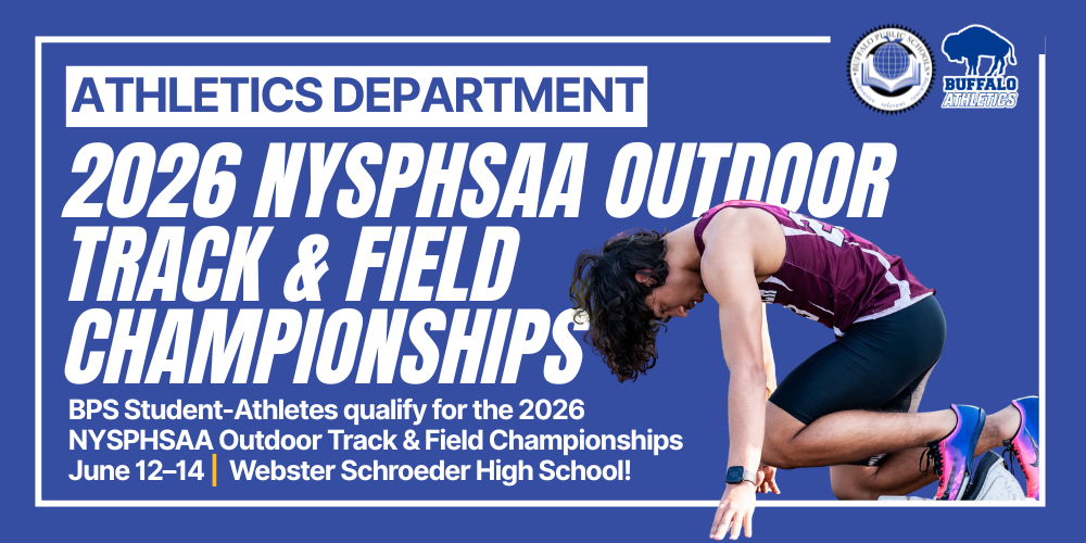 “Athletics Department: 2026 NYSPHSAA Outdoor Track & Field Championships. BPS student-athletes qualify for the championships June 12–14 at Webster Schroeder High School. Graphic shows a runner in starting position with Buffalo Public Schools and Buffalo Athletics logos.