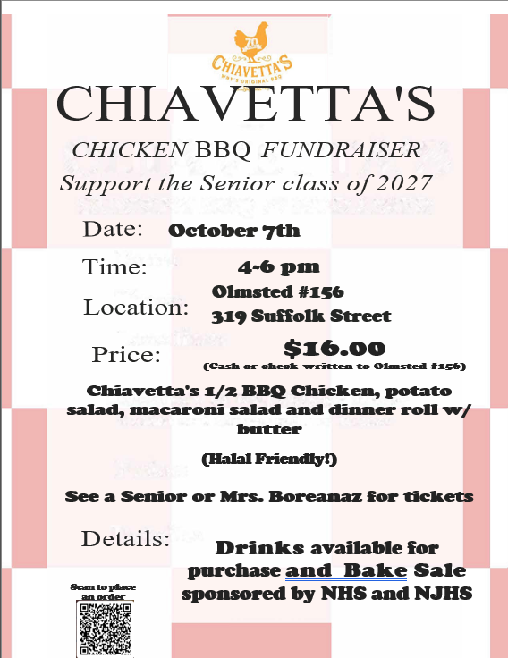Flyer advertising a Chiavetta’s Chicken BBQ Fundraiser benefiting the Senior Class of 2027. Event details: Tuesday, October 7, from 4:00 PM to 6:00 PM at Olmsted #156, 319 Suffolk Street. Tickets cost $16.00 and may be paid by cash or check made payable to Olmsted #156. Meal includes one-half Chiavetta’s BBQ chicken, potato salad, macaroni salad, dinner roll, and butter. The meal is noted as halal friendly. Tickets are available from any senior or Mrs. Boreanaz. Additional details state that drinks will be available for purchase and a bake sale will be sponsored by NHS and NJHS. A QR code is included for placing an order. The flyer features the Chiavetta’s logo at the top and uses a light pink and gray background design.